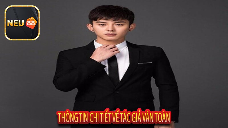 Thông Tin Chi Tiết Về Tác Giả Văn Toàn
