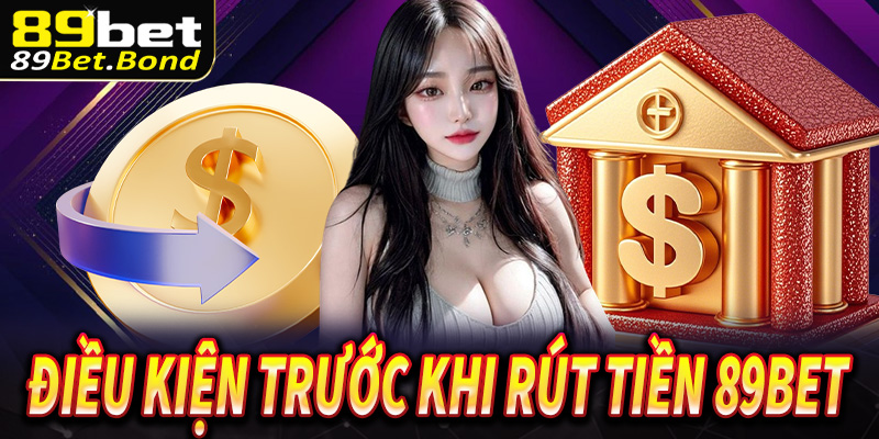 Điều kiện khi cược thủ rút tiền 89Bet